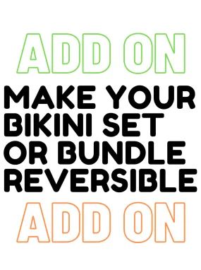 *ADD ON* Make Your Bikini Set or Bundle Reversible